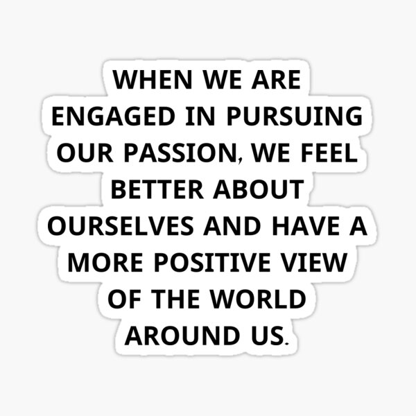 when-we-are-engaged-in-pursuing-our-passion-we-feel-better-about