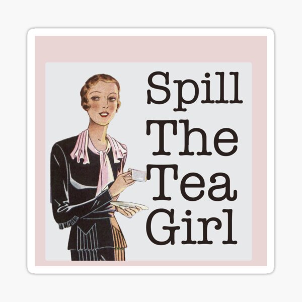 "Spill the tea girl" Sticker for Sale by TaraGbear Redbubble