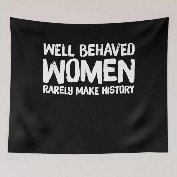 Item preview, Well behaved women rarely make history - funny feminist designed and sold by Captain Mood.