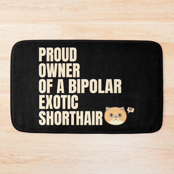 Item preview, Proud Owner of a Bipolar Exotic Shorthair Ver 3 designed and sold by thecatcouch.
