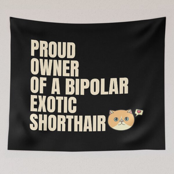 Item preview, Proud Owner of a Bipolar Exotic Shorthair Ver 3 designed and sold by thecatcouch.