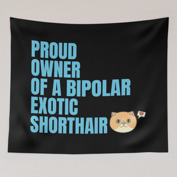 Item preview, Proud Owner of a Bipolar Exotic Shorthair Ver 4 designed and sold by thecatcouch.