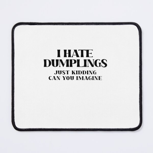 Item preview, I hate dumplings just kidding can you imagine - funny foodie tshirt design  designed and sold by Chitrakarii.