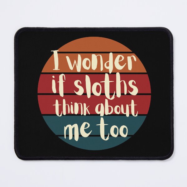 Item preview, I Wonder If Sloths Think About Me Too designed and sold by SunfullyYours.