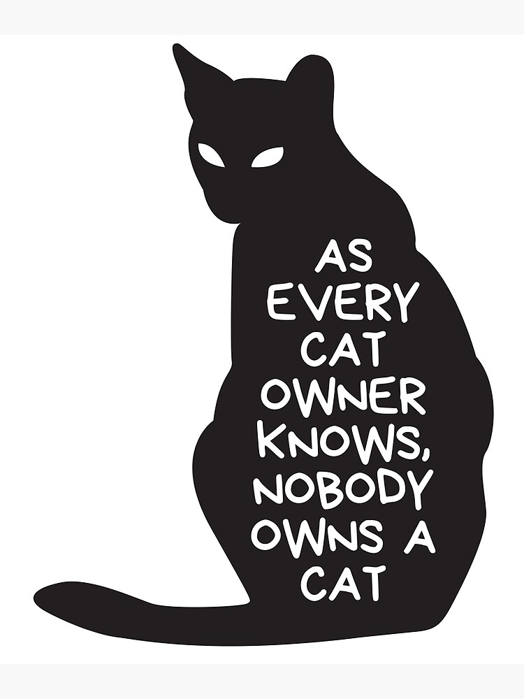 "As Every Cat Owner Knows, Nobody Owns A Cat" Poster for Sale by