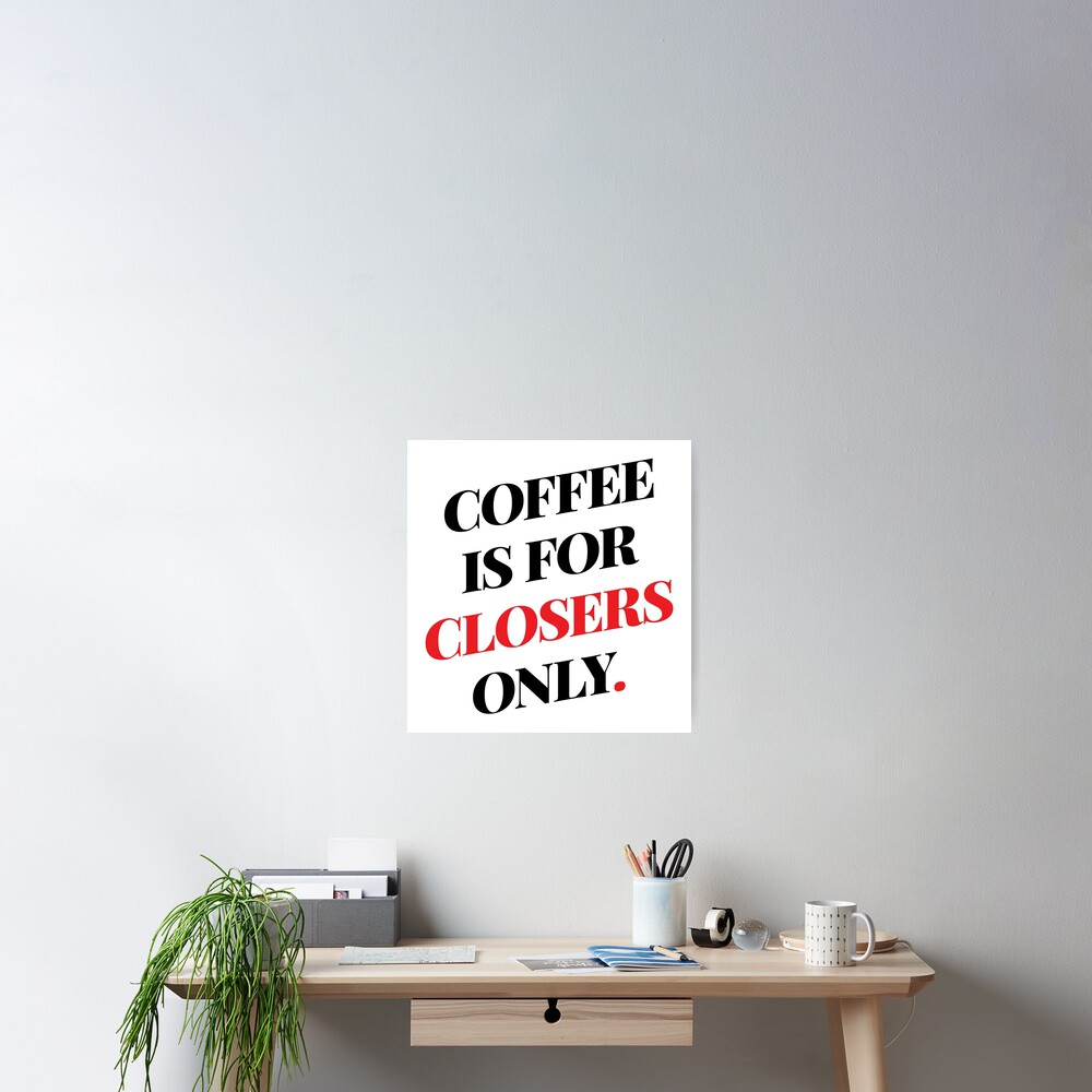 "Glengarry Glen Ross Coffee Is For Closers Only" Poster by 90sMall