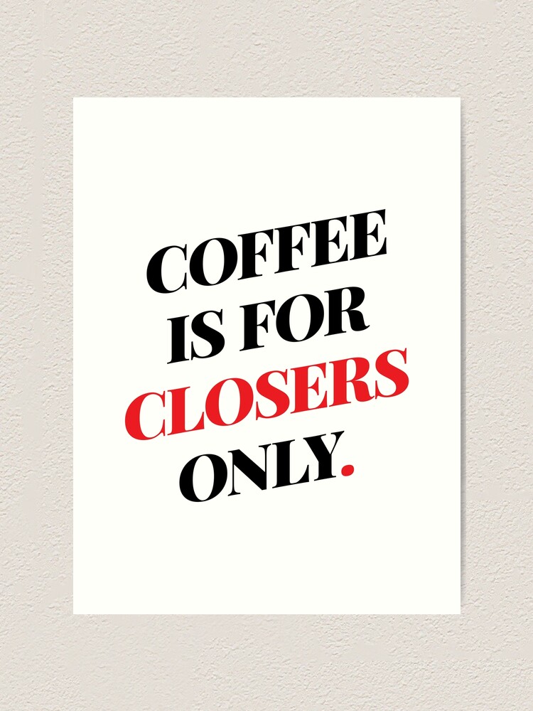"Glengarry Glen Ross Coffee Is For Closers Only" Art Print by 90s