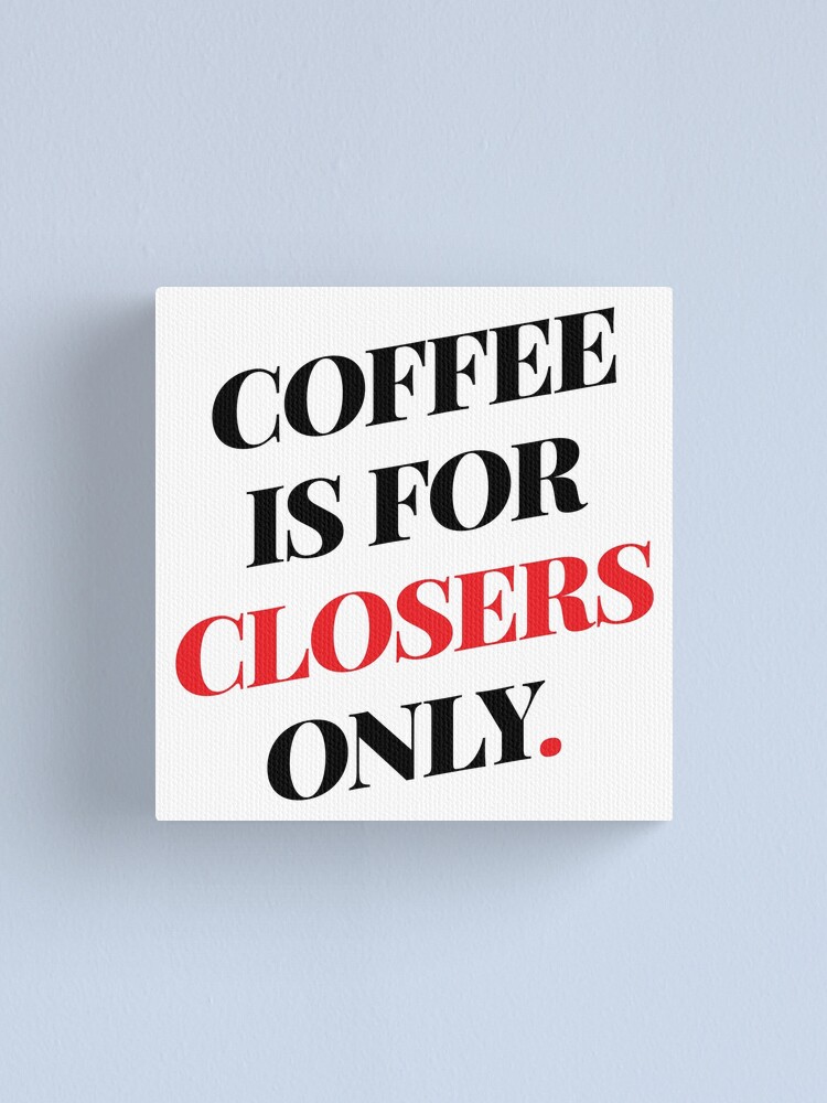 "Glengarry Glen Ross Coffee Is For Closers Only" Canvas Print for