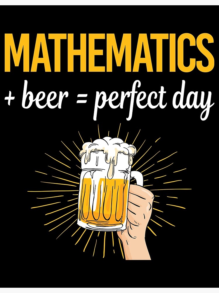 "Beer Perfect Day Mathematics Math Maths" Poster for Sale by