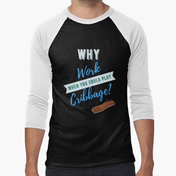 Why Work When You Could Play Cribbage? Baseball ¾ Sleeve T-Shirt