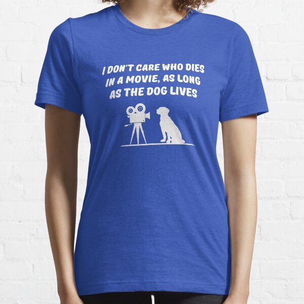 Item preview, I don't care who dies in a movie as long as the dog lives designed and sold by goodtogotees.
