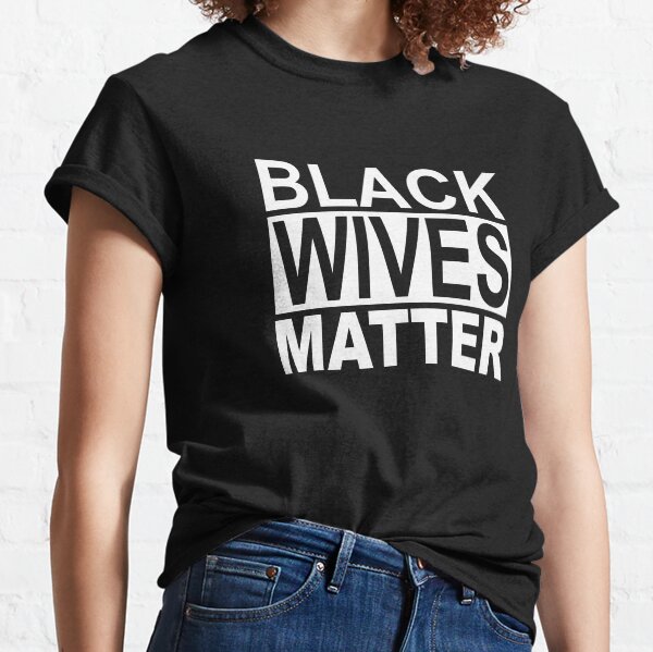 BLACK WIVES MATTER 1 Classic T-Shirt