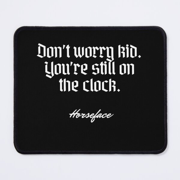 Item preview, Don’t worry kid. You’re still on the clock. - Horseface designed and sold by Cursed-rabbit.