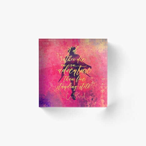 I'd rather die on an adventure than live standing still. Lila Bard. A Darker Shade of Magic Acrylic Block