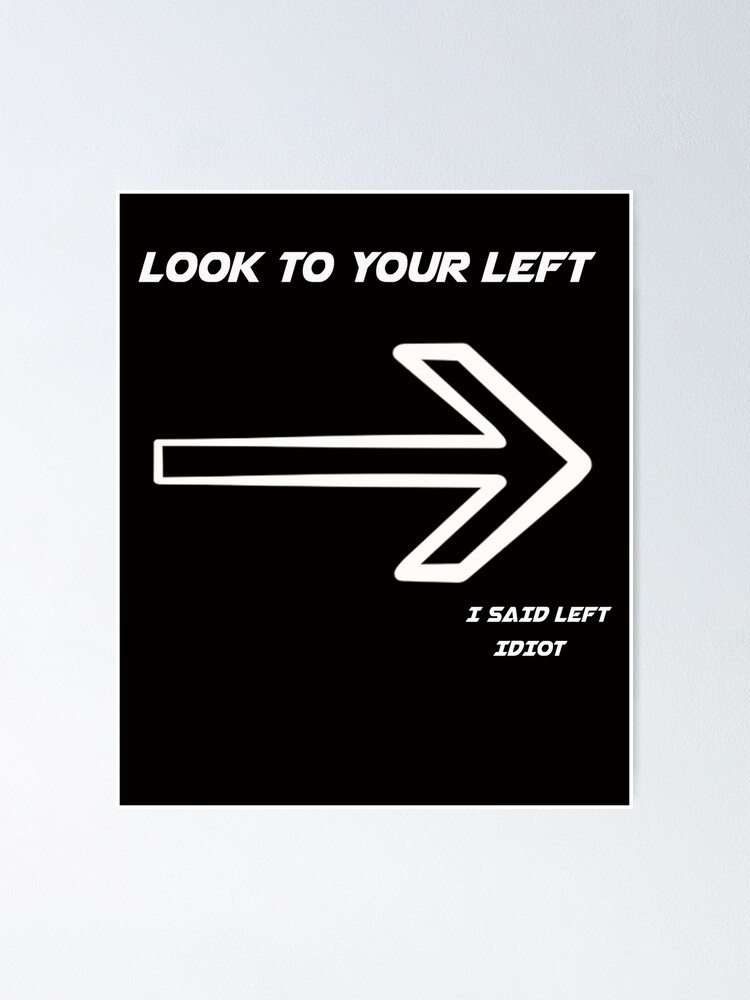 "Look to your left shirt" Poster by drimel Redbubble