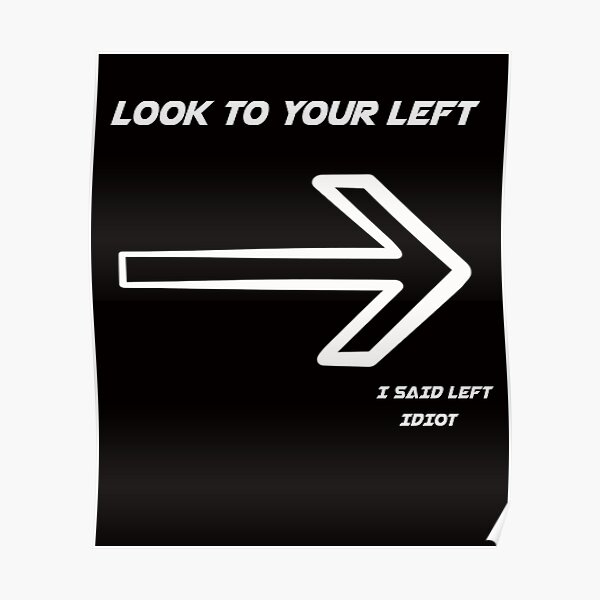 "Look to your left shirt" Poster by drimel Redbubble
