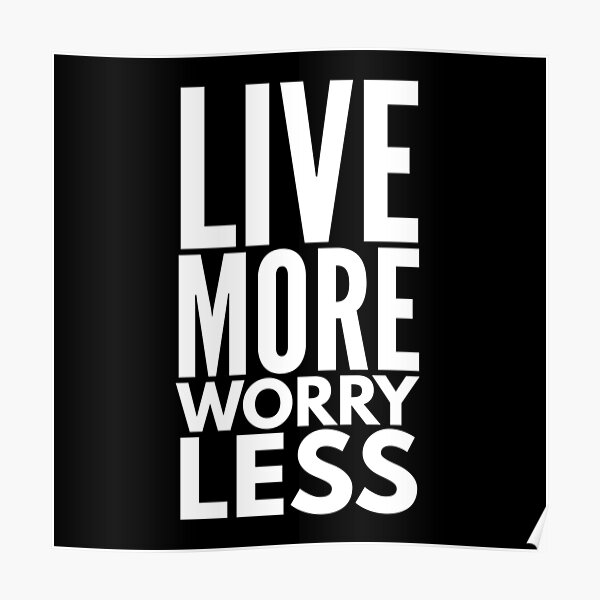 Live More Worry Less übersetzung "Live More Worry Less - Motivational Words" Poster for Sale by