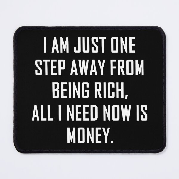 Item preview, I Am Just One Step Away from Being Rich All I Need Now Is Money funny designed and sold by Bold Dark savage.