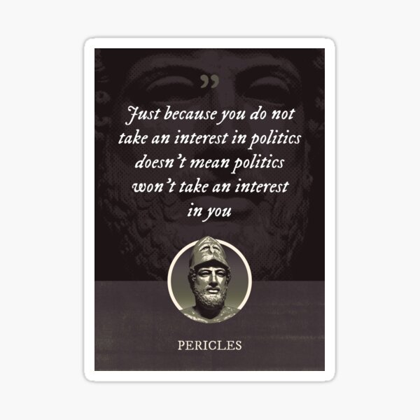Item preview, Pericles - Just because you do not take an interest in politics doesn't mean politics won't take an interest in you designed and sold by Syahrasi.