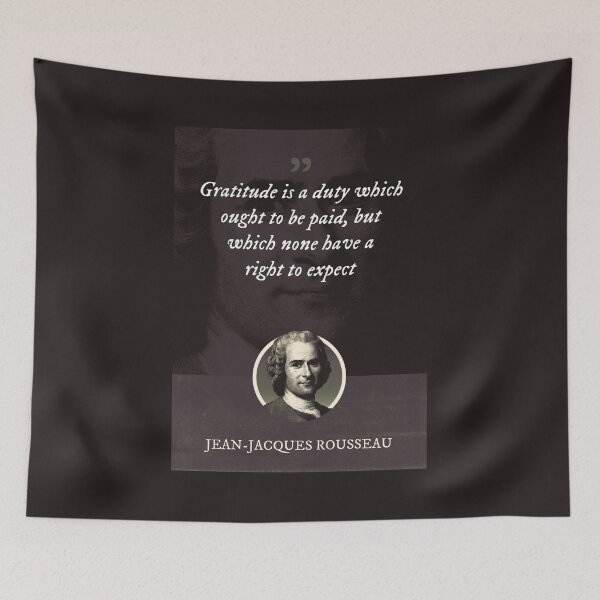 Item preview, Jean-Jacques Rousseau - Gratitude is a duty which ought to be paid, but which none have a right to expect designed and sold by Syahrasi.