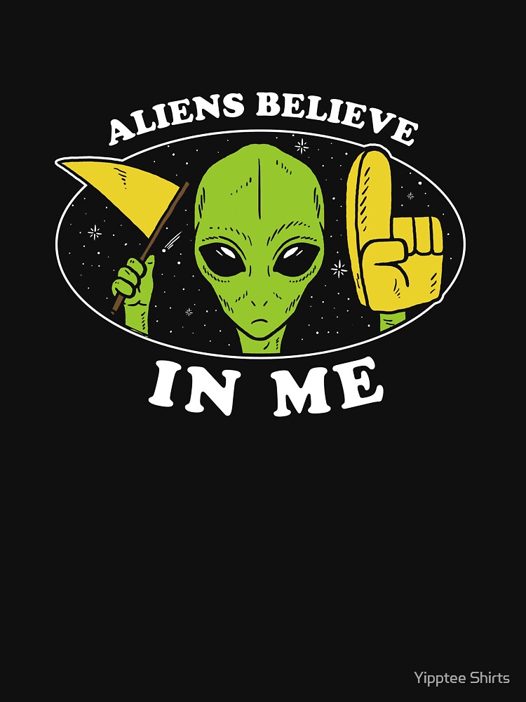 Aliens Believe In Me by dumbshirts
