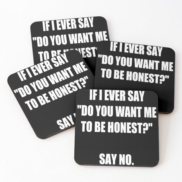 Item preview, If I Say do You Want Me to Be Honest? Say No. funny designed and sold by Bold Dark savage.