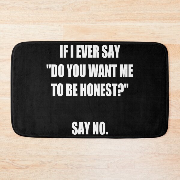 Item preview, If I Say do You Want Me to Be Honest? Say No. funny designed and sold by Bold Dark savage.