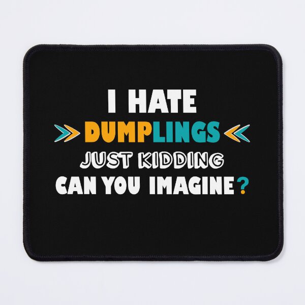 Item preview, I hate dumplings just kidding can you imagine  designed and sold by Rami Khalifah.