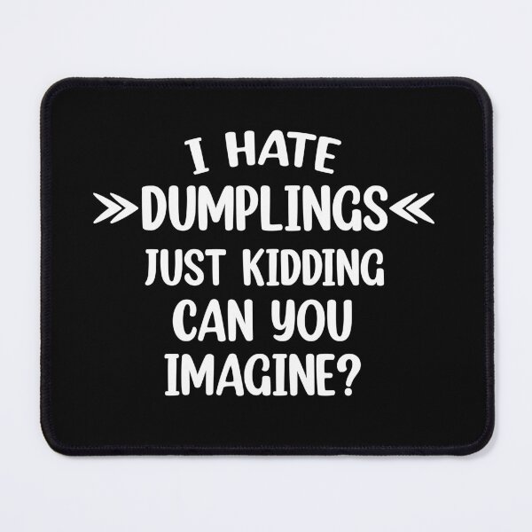 Item preview, I hate dumplings just kidding can you imagine  designed and sold by Rami Khalifah.