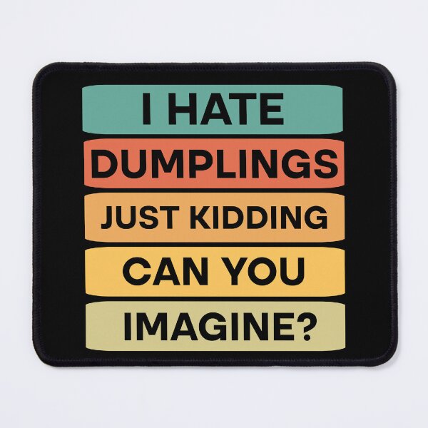 Item preview, I hate dumplings just kidding can you imagine  designed and sold by Rami Khalifah.