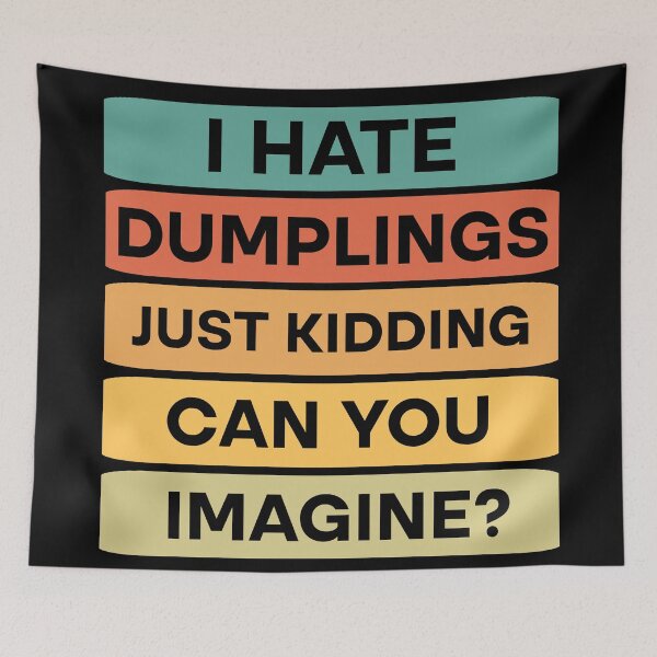 Item preview, I hate dumplings just kidding can you imagine  designed and sold by Rami Khalifah.