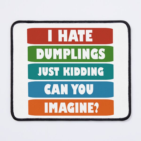 Item preview, I hate dumplings just kidding can you imagine  designed and sold by Rami Khalifah.
