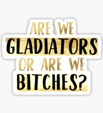Are We Gladiators Or Are We Bitches? Sticker