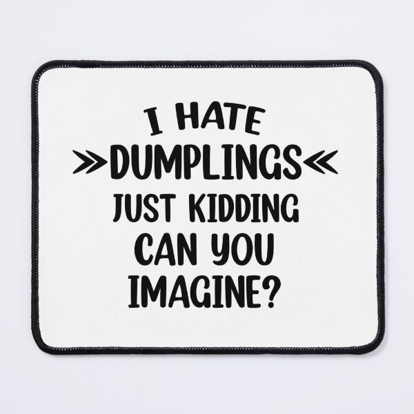 Item preview, I hate dumplings just kidding can you imagine  designed and sold by Rami Khalifah.