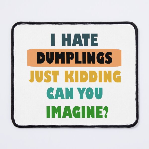 Item preview, I hate dumplings just kidding can you imagine  designed and sold by Rami Khalifah.