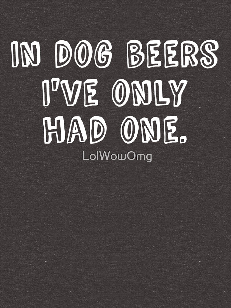 In Dog Beers I've Only Had One by LolWowOmg
