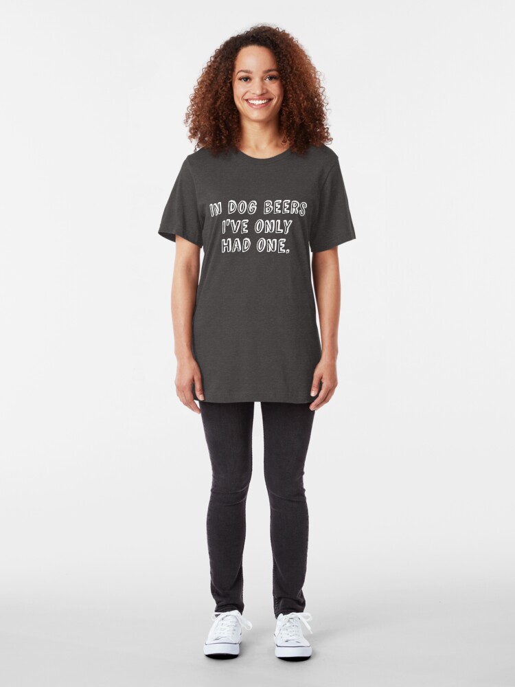 Alternate view of In Dog Beers I've Only Had One Slim Fit T-Shirt