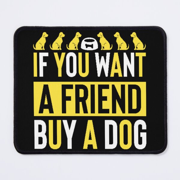 Item preview, If You Want a Friend Buy a Dog designed and sold by SYMEshop.
