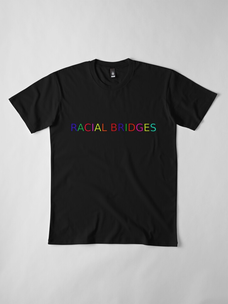 Thumbnail 4 of 6, Premium T-Shirt, Racial Bridges  designed and sold by Darius Malbon.