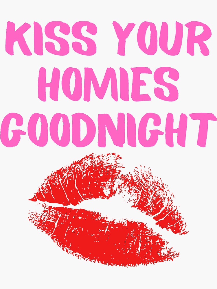 "Kiss Your Homies Goodnight" Sticker for Sale by Redbubble