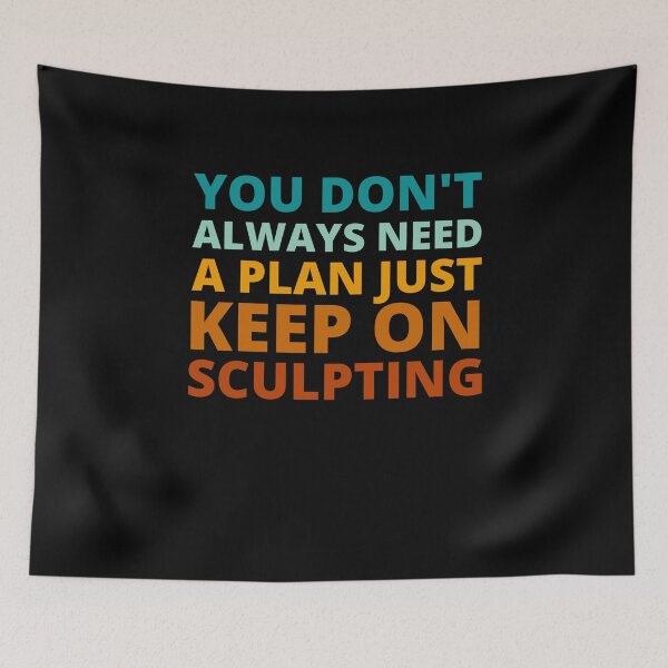 Item preview, You Don't Always Need a Plan Just Keep on Sculpting designed and sold by Crafty-Mornings.