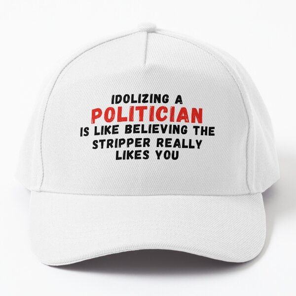 Item preview, Idolizing a politician is like believing the stripper really likes you designed and sold by OROcos.