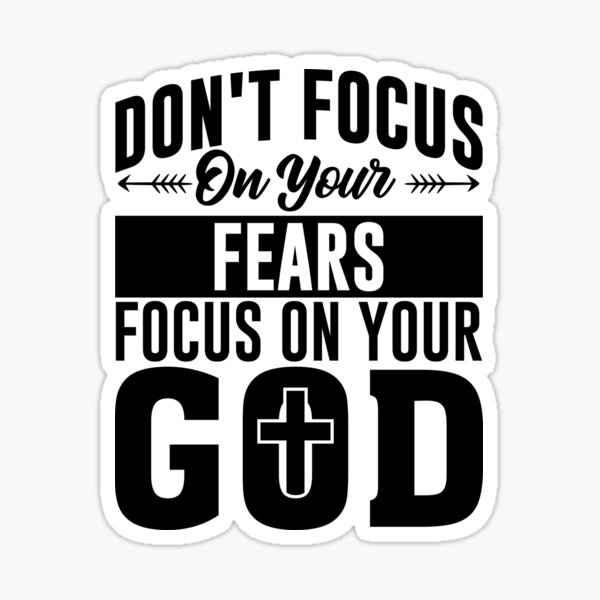 Dont Focus On Your Fears Focus On Your God Sticker For Sale By Lord Of Lords Redbubble