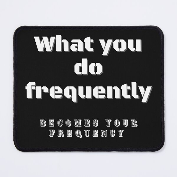 Item preview, What You Do Frequently Becomes Your Frequency designed and sold by Snapshots-Plus.