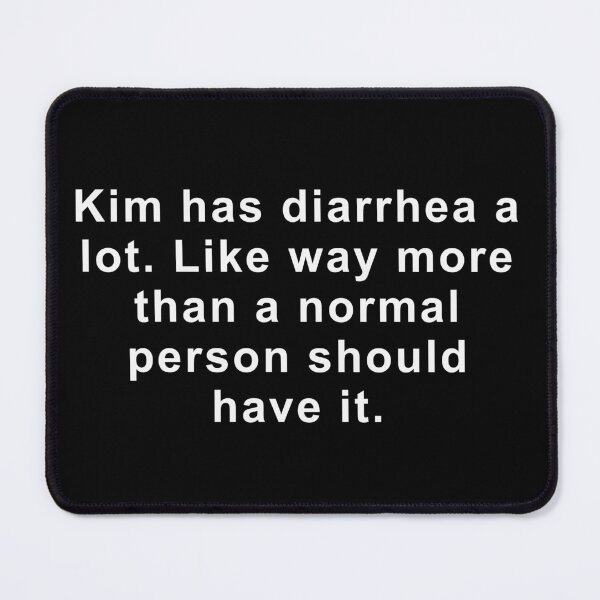 Item preview, Kim has diarrhea a lot. Like way more than a normal person should have it. designed and sold by 519 Collection.
