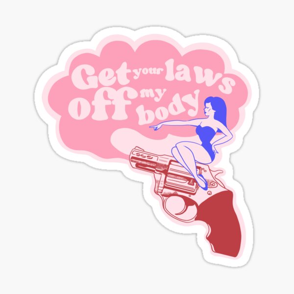GET YOUR LAWS OFF MY BODY Sticker