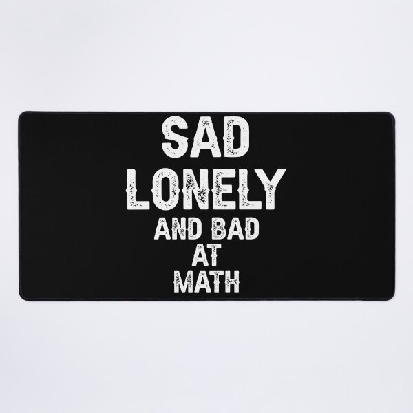 Item preview, Sad Lonely And Bad At Math designed and sold by THEONEE.