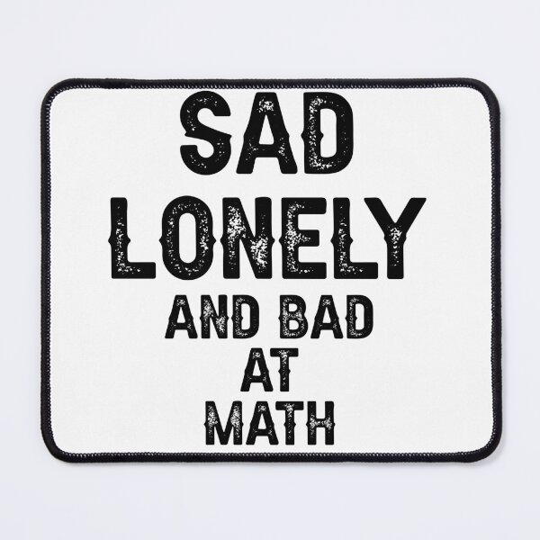 Item preview, Sad Lonely And Bad At Math designed and sold by THEONEE.