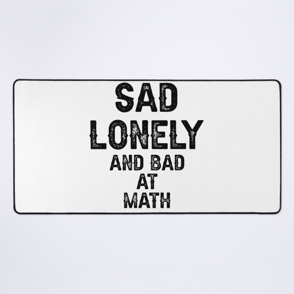 Item preview, Sad Lonely And Bad At Math designed and sold by THEONEE.