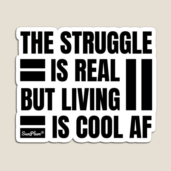 The Struggle Is Real But Living Is Cool AF Magnet